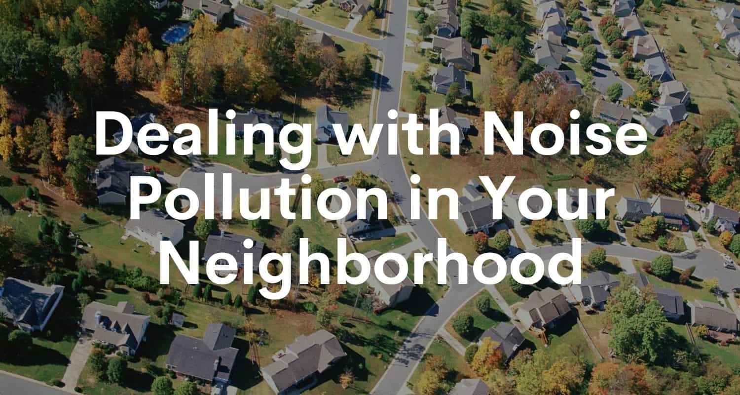 Featured image for “Dealing with Noise Pollution in Your Neighborhood”