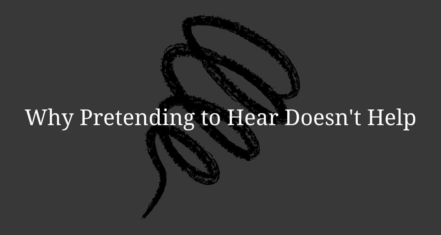 Featured image for “Why Pretending to Hear Doesn’t Help”